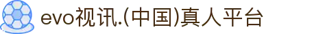 evo视讯.(中国)真人平台